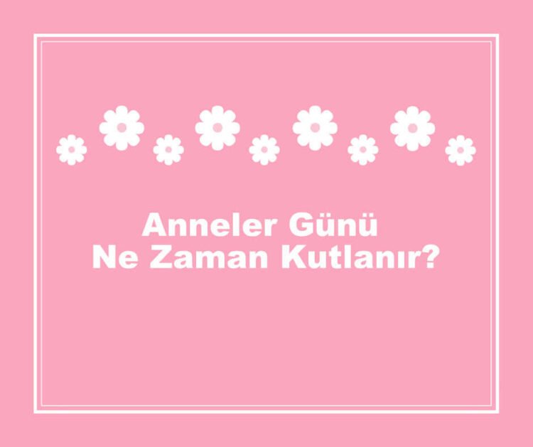 Anneler Günü 2022'de Ne Zaman ve Hangi Gün Kutlanıyor?