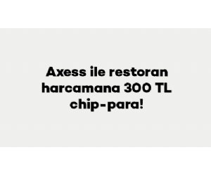 Axess ile Restoran Harcamalarınıza 300 TL Chip-Para Kazanın!