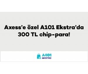 A101 Ekstra'da Axess Kart Sahiplerine 300 TL Chip-Para Hediye!