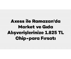 Axess ile Ramazan'da Gıda harcamalarınıza 1.825 TL Hediye